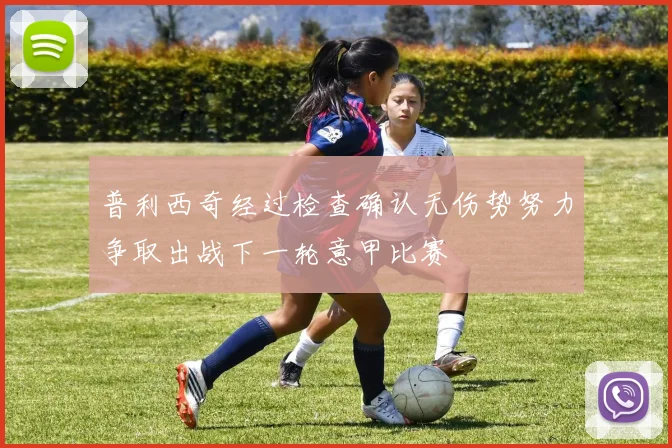 普利西奇经过检查确认无伤势努力争取出战下一轮意甲比赛