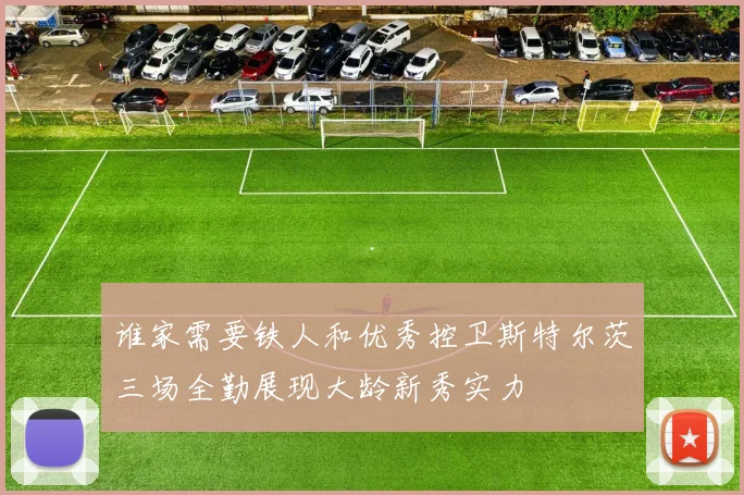 谁家需要铁人和优秀控卫斯特尔茨三场全勤展现大龄新秀实力